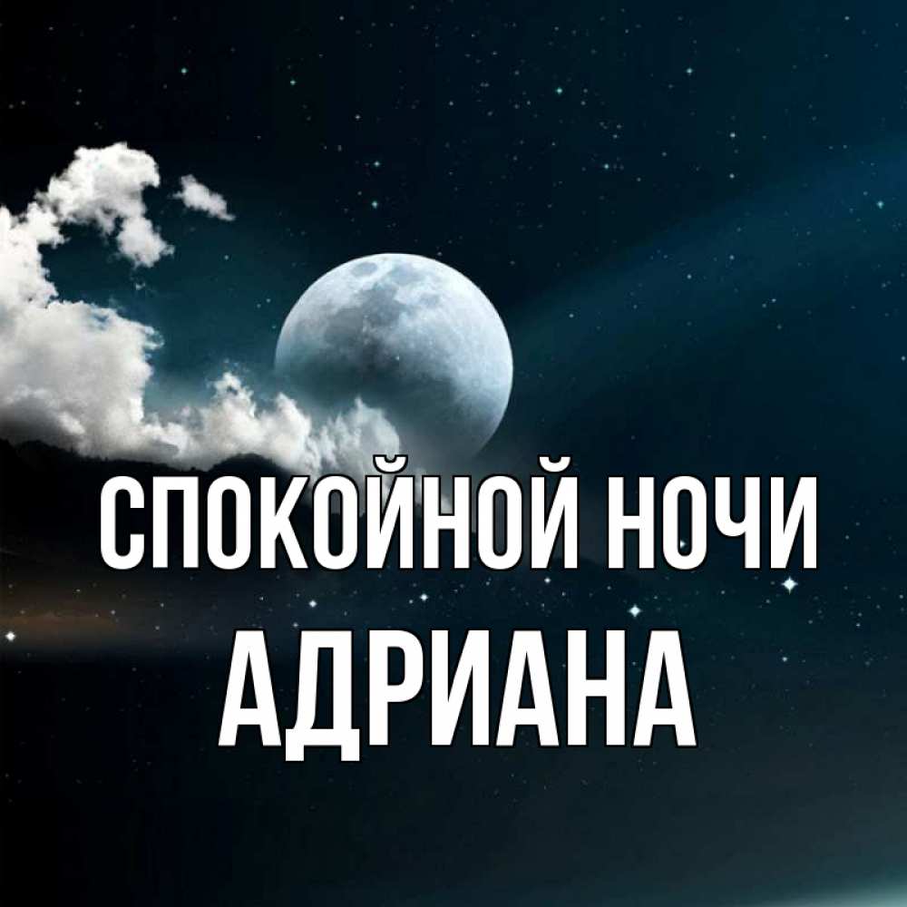 Открытка на каждый день с именем, Адриана Спокойной ночи облака в лунном свете Прикольная открытка с пожеланием онлайн скачать бесплатно 