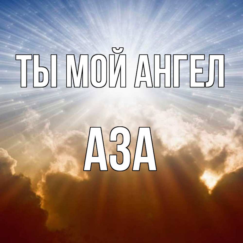 Открытка на каждый день с именем, Аза Ты мой ангел ангельский свет на небе Прикольная открытка с пожеланием онлайн скачать бесплатно 