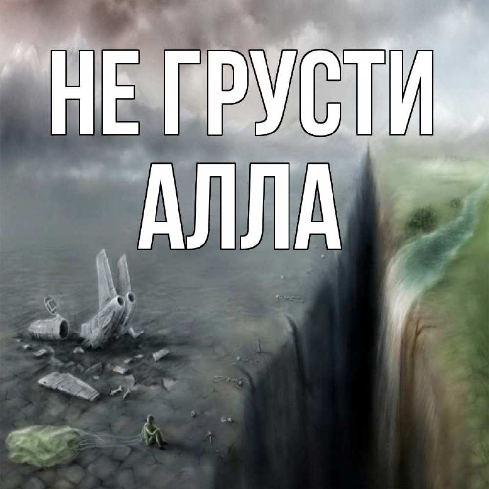 Открытка на каждый день с именем, Алла Не грусти все спаслись. Прикольная открытка с пожеланием онлайн скачать бесплатно 