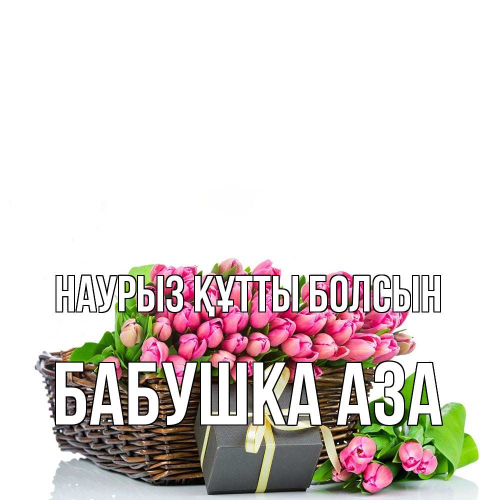 Открытка на каждый день с именем, Бабушка-Аза Наурыз құтты болсын цветы Прикольная открытка с пожеланием онлайн скачать бесплатно 
