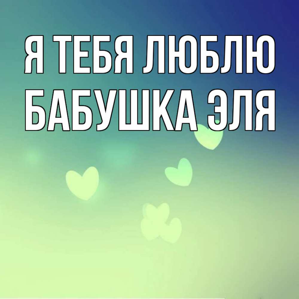Открытка на каждый день с именем, Бабушка-Эля Я тебя люблю градиент синий Прикольная открытка с пожеланием онлайн скачать бесплатно 