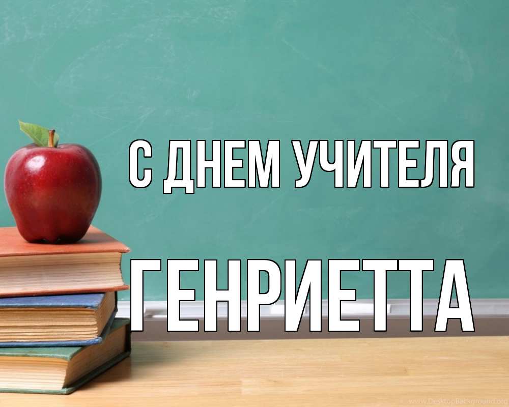 Открытка на каждый день с именем, Генриетта С днем учителя мел доска яблоко книги Прикольная открытка с пожеланием онлайн скачать бесплатно 
