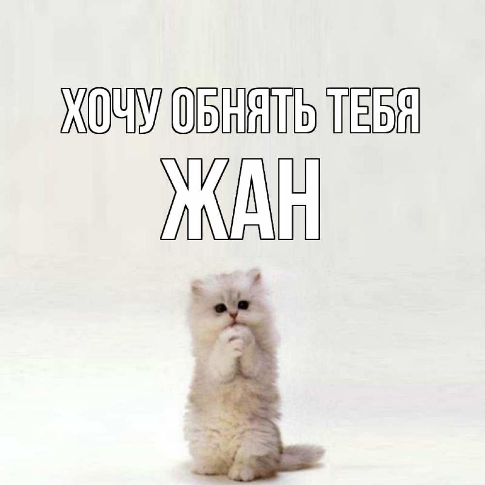Открытка на каждый день с именем, Жан Хочу обнять тебя открытки с креативными подписями Прикольная открытка с пожеланием онлайн скачать бесплатно 