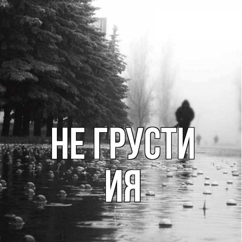 Открытка на каждый день с именем, Ия Не грусти улица под дождем Прикольная открытка с пожеланием онлайн скачать бесплатно 