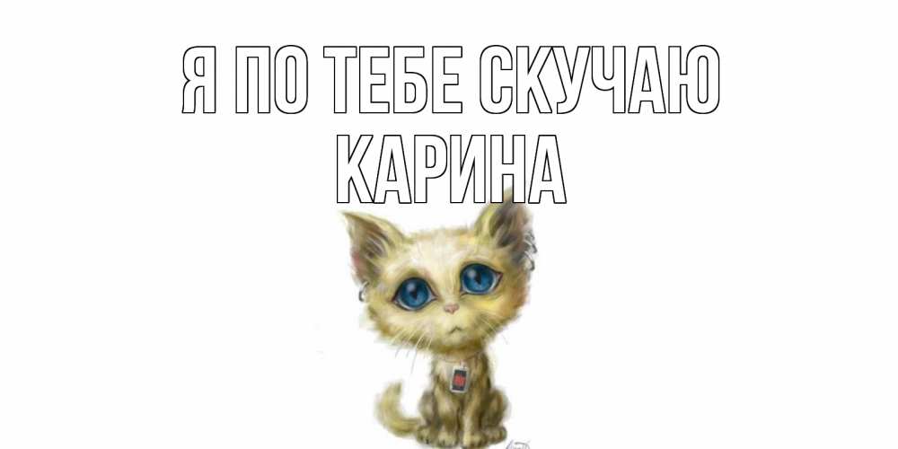 Открытка на каждый день с именем, Карина Я по тебе скучаю я по тебе скучаю открытки для любимых с именем Прикольная открытка с пожеланием онлайн скачать бесплатно 