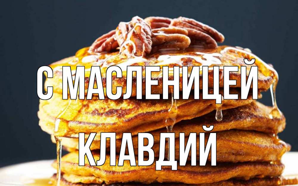 Открытка на каждый день с именем, Клавдий С масленицей блины Прикольная открытка с пожеланием онлайн скачать бесплатно 