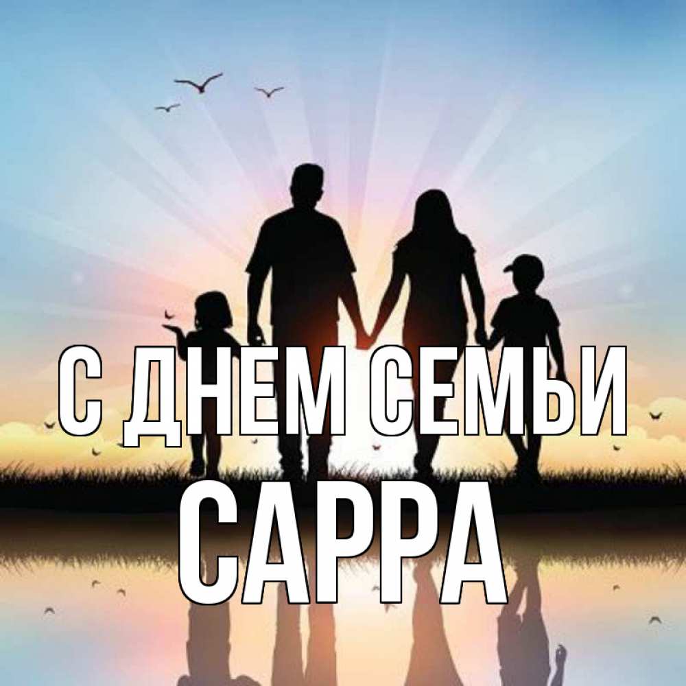 Открытка на каждый день с именем, Сарра С днем семьи сын, дочка, мама, папа, море , закат Прикольная открытка с пожеланием онлайн скачать бесплатно 