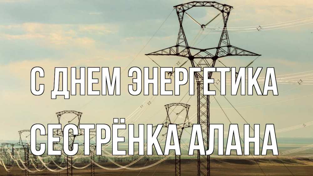 Открытка на каждый день с именем, Сестрёнка-Алана С днем энергетика провода небо Прикольная открытка с пожеланием онлайн скачать бесплатно 