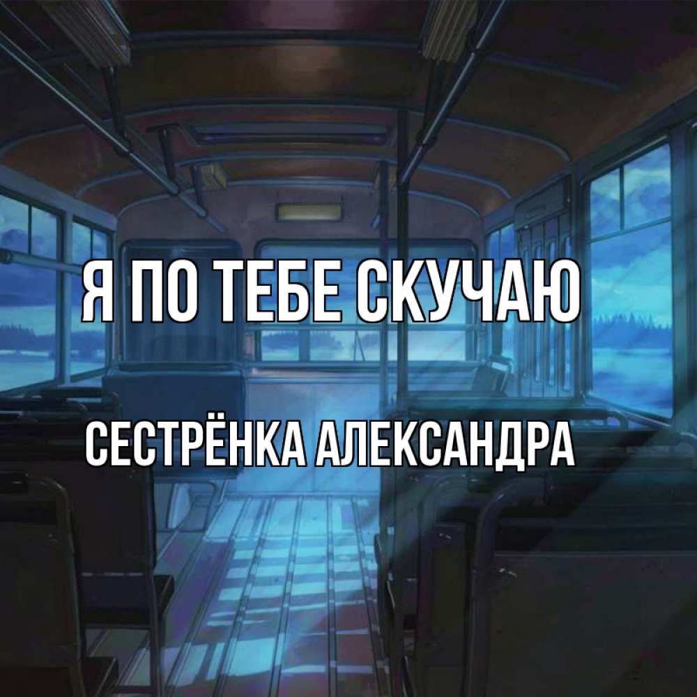 Открытка на каждый день с именем, Сестрёнка-Александра Я по тебе скучаю тоска Прикольная открытка с пожеланием онлайн скачать бесплатно 
