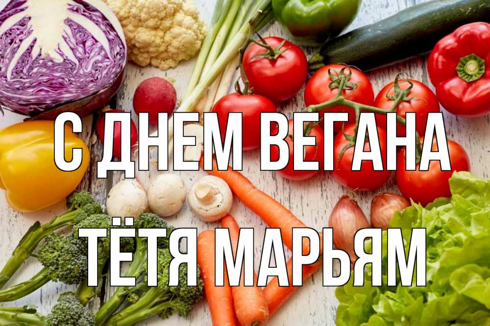 Открытка на каждый день с именем, Тётя-Марьям С днем вегана день вегана Прикольная открытка с пожеланием онлайн скачать бесплатно 