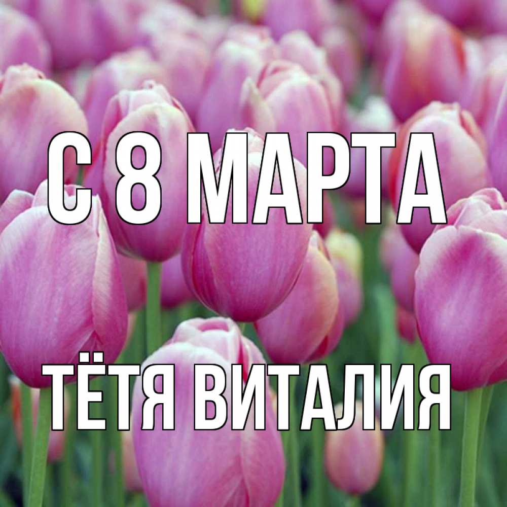 Открытка на каждый день с именем, Тётя-Виталия С 8 марта на международный женский день 3 Прикольная открытка с пожеланием онлайн скачать бесплатно 