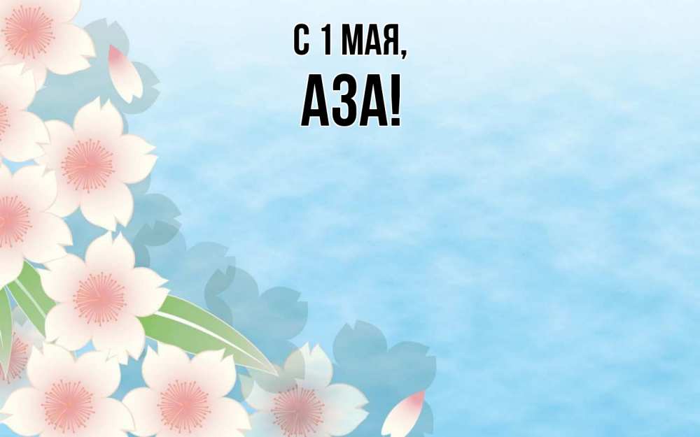 Открытка на каждый день с именем, Аза С 1 мая С 1 мая 1 Прикольная открытка с пожеланием онлайн скачать бесплатно 