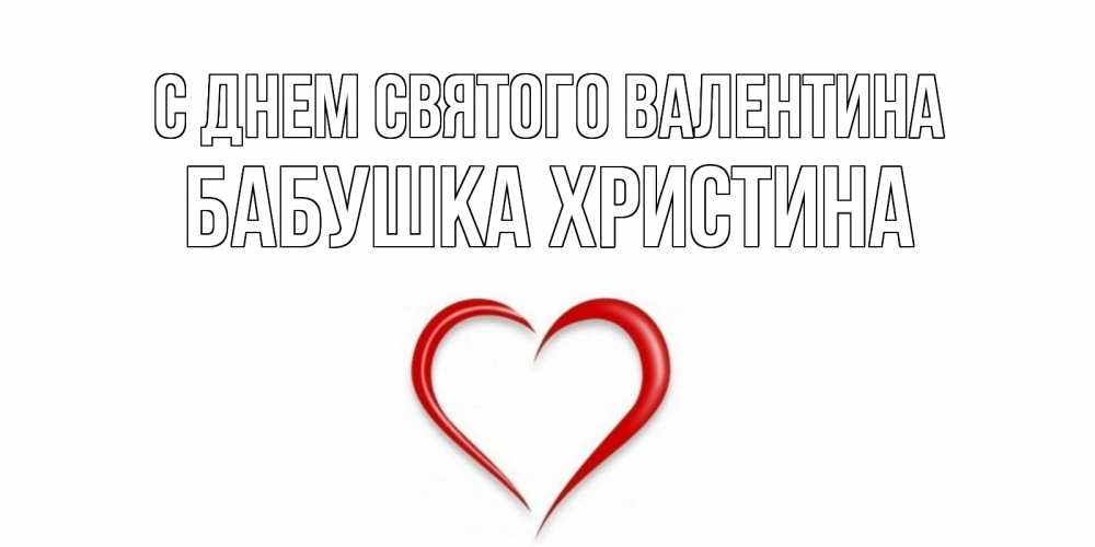 Открытка на каждый день с именем, Бабушка-Христина С днем Святого Валентина сердечко красное Прикольная открытка с пожеланием онлайн скачать бесплатно 