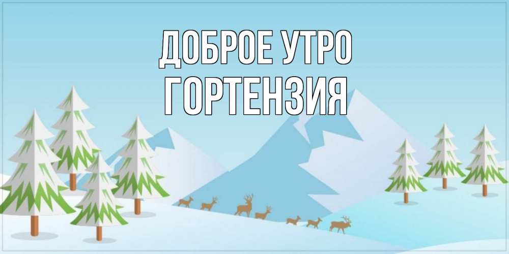 Открытка на каждый день с именем, Гортензия Доброе утро поздравления зимой Прикольная открытка с пожеланием онлайн скачать бесплатно 