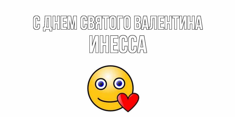 Открытка на каждый день с именем, Инесса С днем Святого Валентина Смайлик на день всех влюбленных Прикольная открытка с пожеланием онлайн скачать бесплатно 