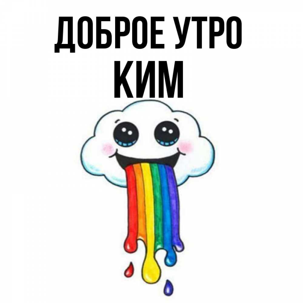 Открытка на каждый день с именем, Ким Доброе утро утречко Прикольная открытка с пожеланием онлайн скачать бесплатно 