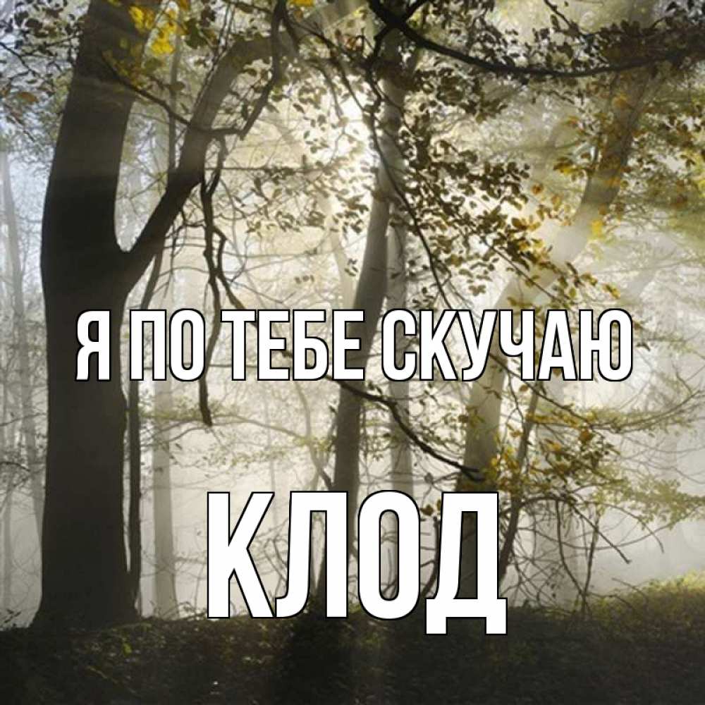 Открытка на каждый день с именем, Клод Я по тебе скучаю грустно Прикольная открытка с пожеланием онлайн скачать бесплатно 