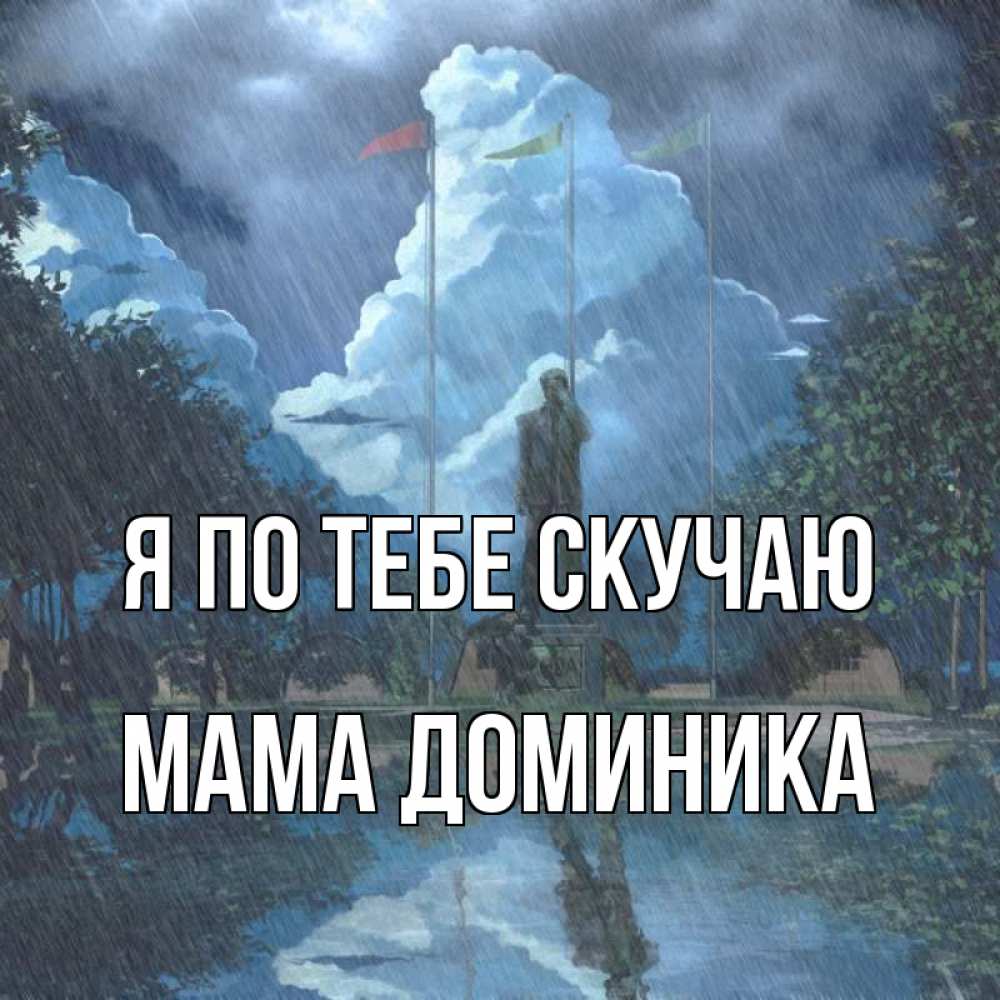 Открытка на каждый день с именем, Мама-Доминика Я по тебе скучаю печалька Прикольная открытка с пожеланием онлайн скачать бесплатно 