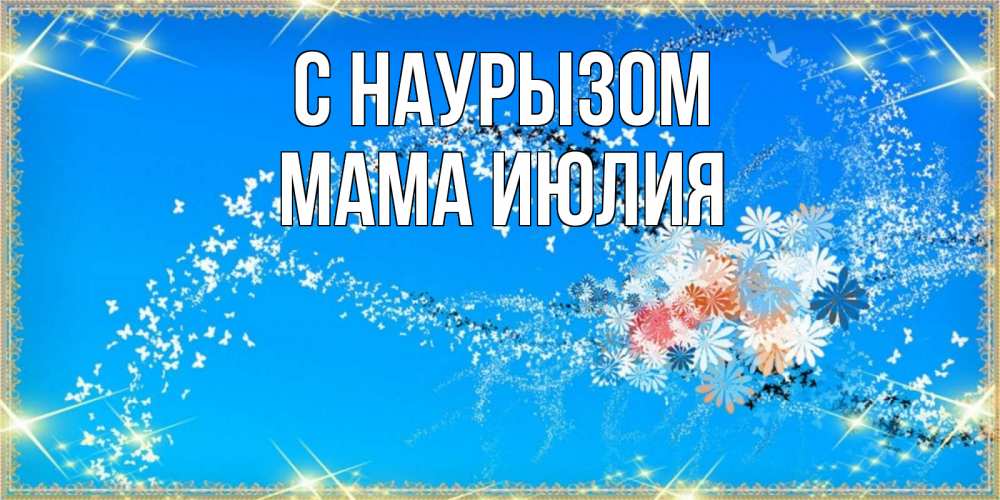 Открытка на каждый день с именем, Мама-Июлия С наурызом открытка с подписью к празднику весны наурыз Прикольная открытка с пожеланием онлайн скачать бесплатно 