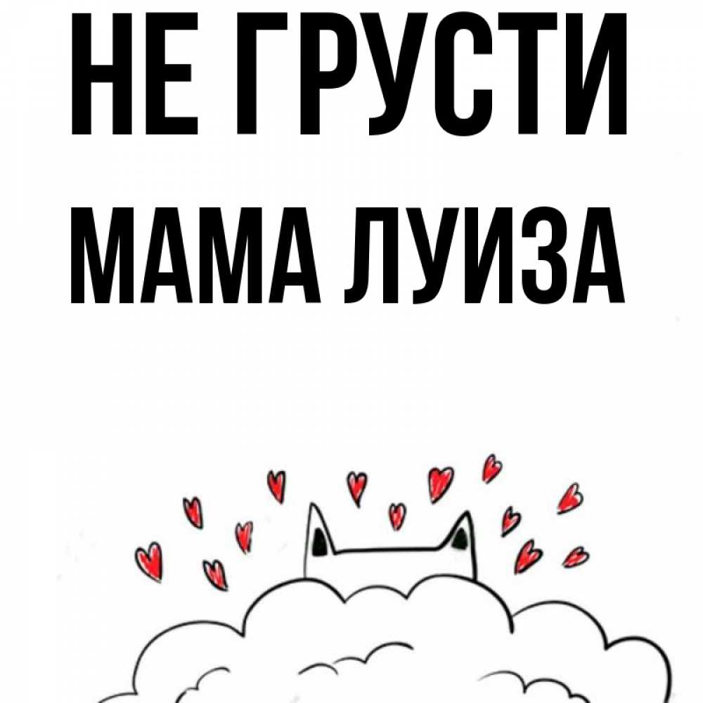 Открытка на каждый день с именем, Мама-Луиза Не грусти облако и ушки котика с сердечками Прикольная открытка с пожеланием онлайн скачать бесплатно 