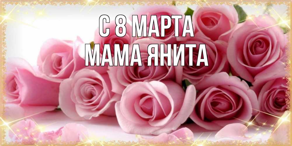 Открытка на каждый день с именем, Мама-Янита С 8 МАРТА поздравления женщин с 8 марта Прикольная открытка с пожеланием онлайн скачать бесплатно 