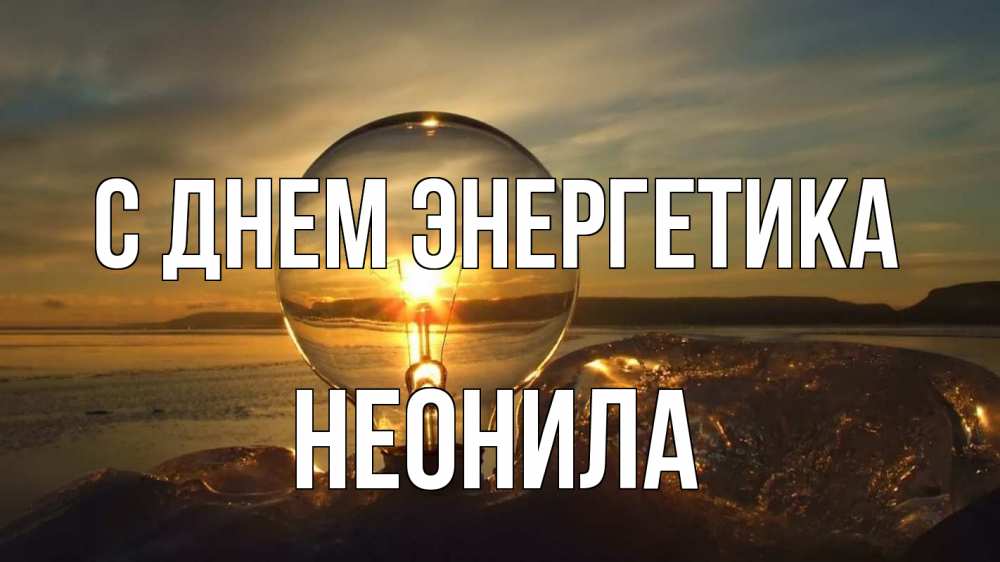 Открытка на каждый день с именем, Неонила С днем энергетика лампа Прикольная открытка с пожеланием онлайн скачать бесплатно 
