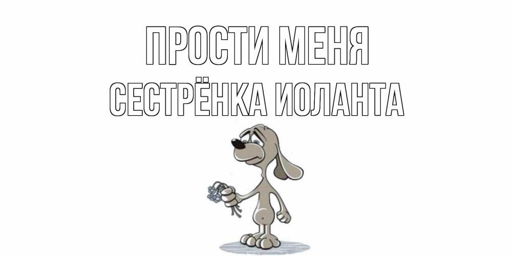 Открытка на каждый день с именем, Сестрёнка-Иоланта Прости меня открытка прости меня серый пес Прикольная открытка с пожеланием онлайн скачать бесплатно 
