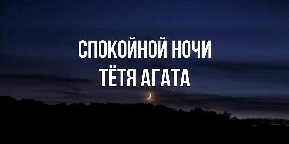Открытка на каждый день с именем, Тётя-Агата Спокойной ночи месяц Прикольная открытка с пожеланием онлайн скачать бесплатно 