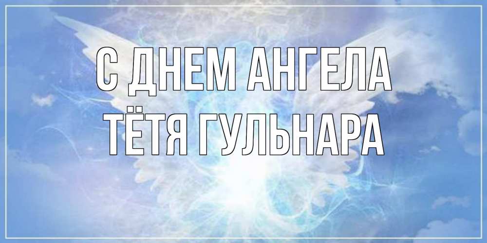 Открытка на каждый день с именем, Тётя-Гульнара С днем ангела Белый ангел на небе 1 Прикольная открытка с пожеланием онлайн скачать бесплатно 