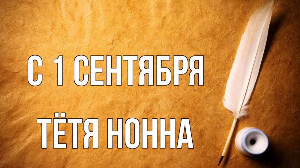 Открытка на каждый день с именем, Тётя-Нонна С 1 сентября с днем знаний Прикольная открытка с пожеланием онлайн скачать бесплатно 