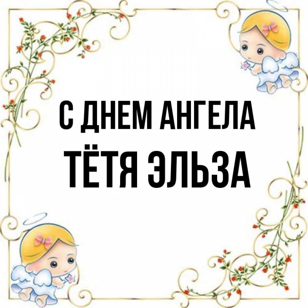 Открытка на каждый день с именем, Тётя-Эльза С днем ангела девочки ангелы Прикольная открытка с пожеланием онлайн скачать бесплатно 