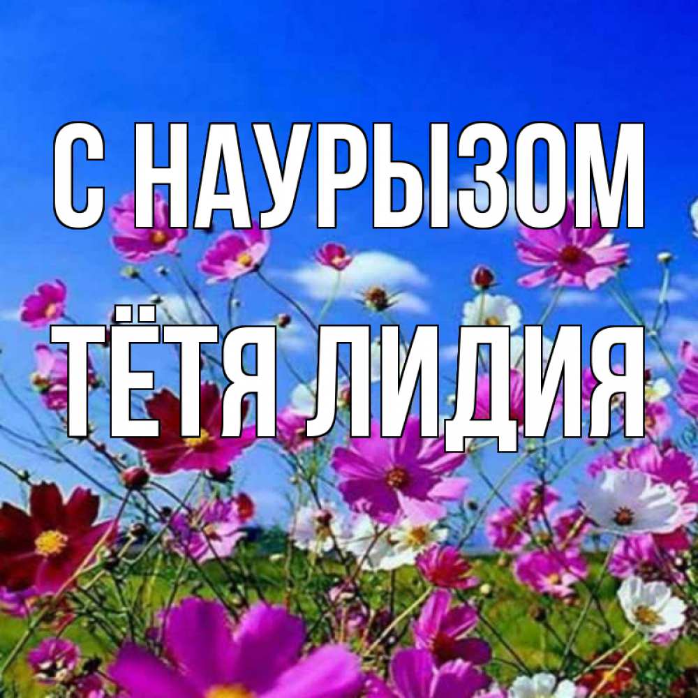 Открытка на каждый день с именем, Тётя-Лидия С наурызом цветы Прикольная открытка с пожеланием онлайн скачать бесплатно 