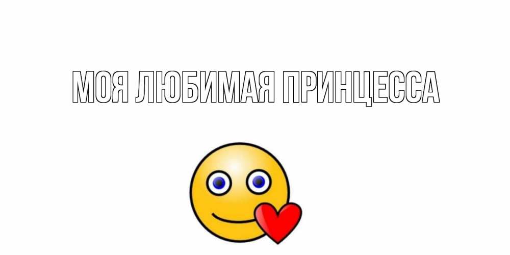 Открытка на каждый день с именем, Моя-Любимая-Принцесса Главная Смайлик на день всех влюбленных Прикольная открытка с пожеланием онлайн скачать бесплатно 