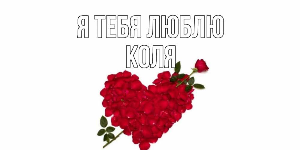 Открытка на каждый день с именем, Коля Я тебя люблю роза, сердце Прикольная открытка с пожеланием онлайн скачать бесплатно 