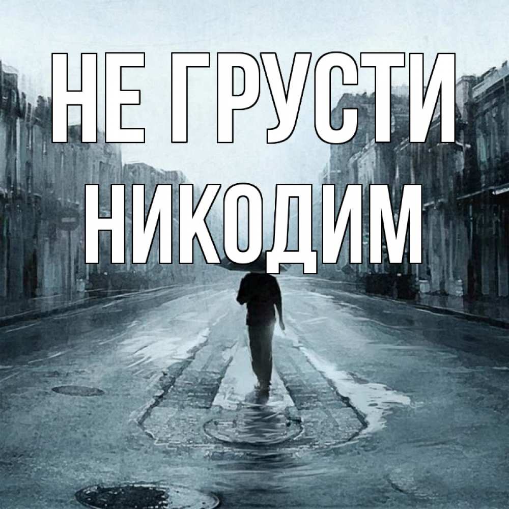 Открытка на каждый день с именем, Никодим Не грусти опустевшая улица Прикольная открытка с пожеланием онлайн скачать бесплатно 