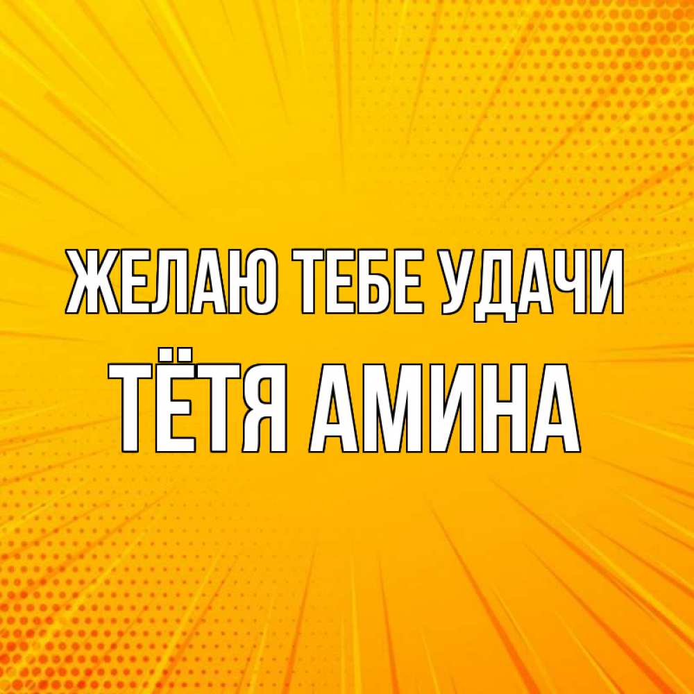 Открытка на каждый день с именем, Тётя-Амина Желаю тебе удачи фон Прикольная открытка с пожеланием онлайн скачать бесплатно 