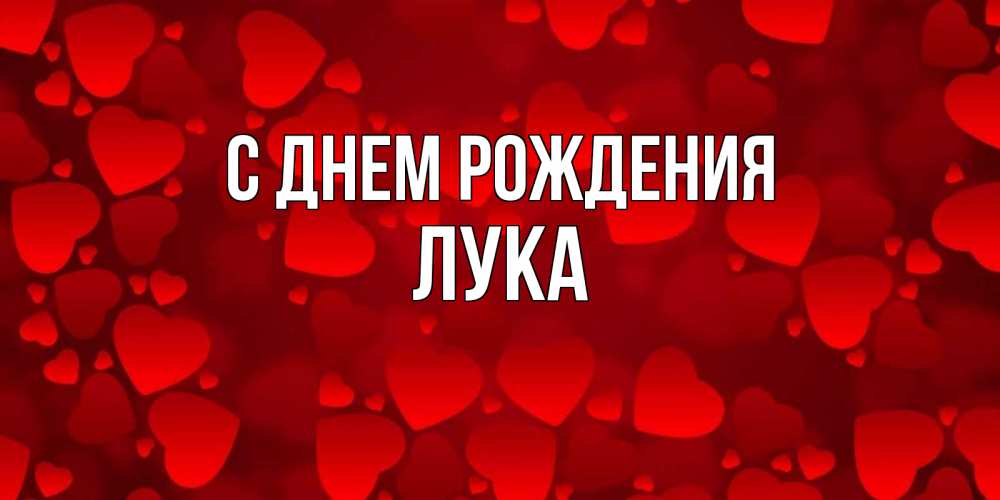 Открытка на каждый день с именем, Лука С днем рождения прекрасные сердечки на открытке с красным фоном Прикольная открытка с пожеланием онлайн скачать бесплатно 