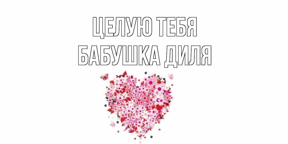 Открытка на каждый день с именем, Бабушка-Диля Целую тебя сердце Прикольная открытка с пожеланием онлайн скачать бесплатно 