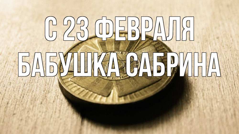 Открытка на каждый день с именем, Бабушка-Сабрина С 23 февраля 23 февраля Прикольная открытка с пожеланием онлайн скачать бесплатно 