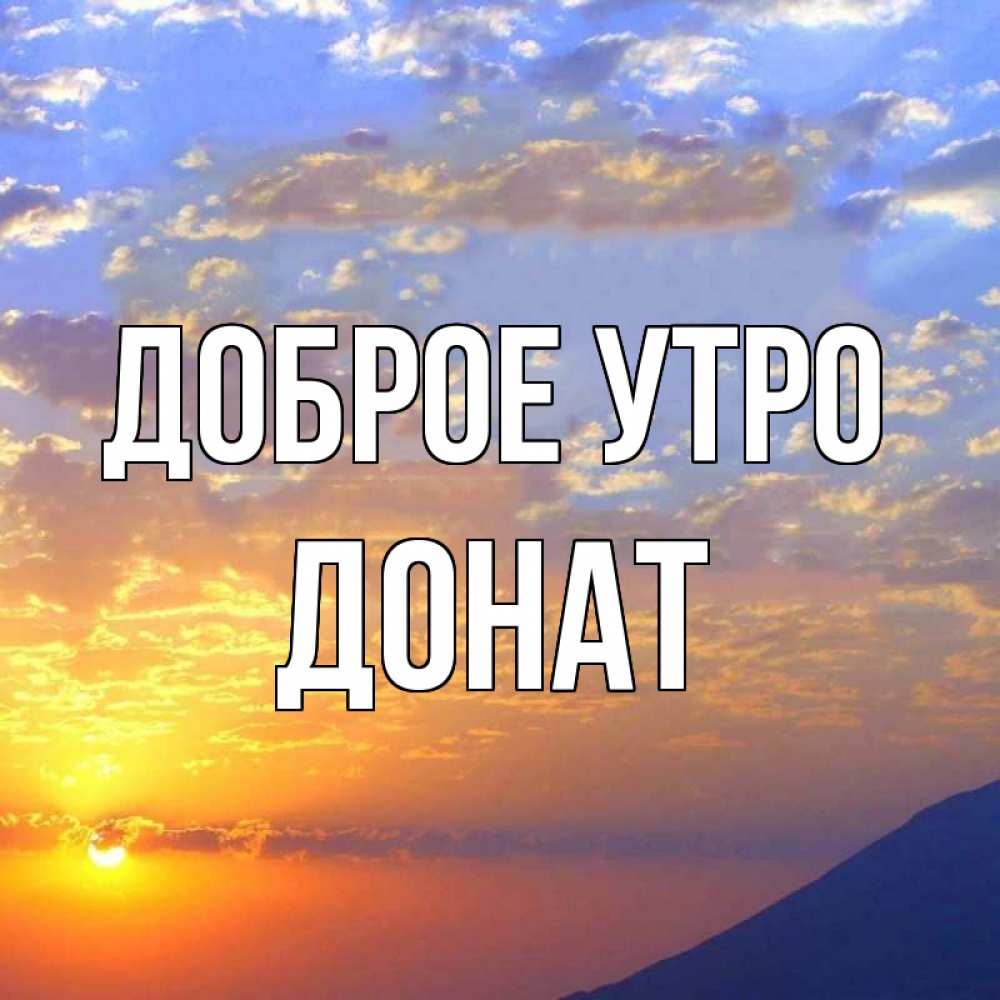 Открытка на каждый день с именем, Донат Доброе утро облака и солнце Прикольная открытка с пожеланием онлайн скачать бесплатно 
