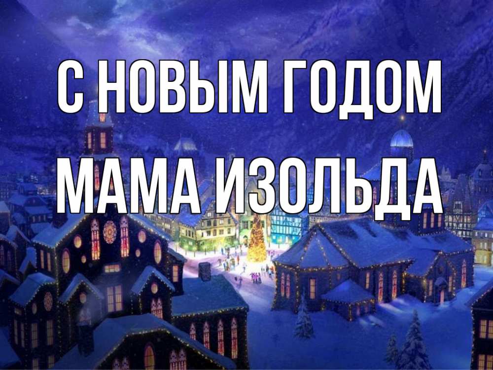 Открытка на каждый день с именем, Мама-Изольда С новым годом новый год Прикольная открытка с пожеланием онлайн скачать бесплатно 