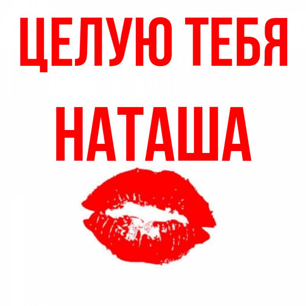 Открытка на каждый день с именем, Наташа Целую тебя помада и губы Прикольная открытка с пожеланием онлайн скачать бесплатно 