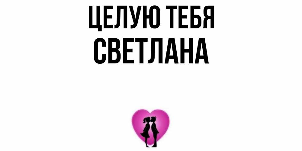 Открытка на каждый день с именем, Светлана Целую тебя поцелуй Прикольная открытка с пожеланием онлайн скачать бесплатно 
