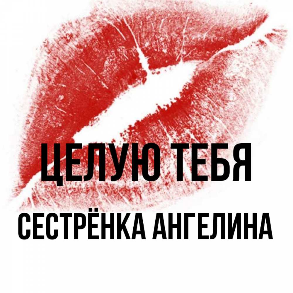 Открытка на каждый день с именем, Сестрёнка-Ангелина Целую тебя открытка с пожеланием поцелуя Прикольная открытка с пожеланием онлайн скачать бесплатно 