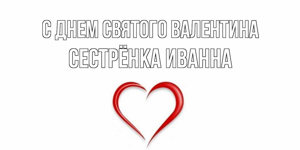 Открытка на каждый день с именем, Сестрёнка-Иванна С днем Святого Валентина сердечко красное Прикольная открытка с пожеланием онлайн скачать бесплатно 