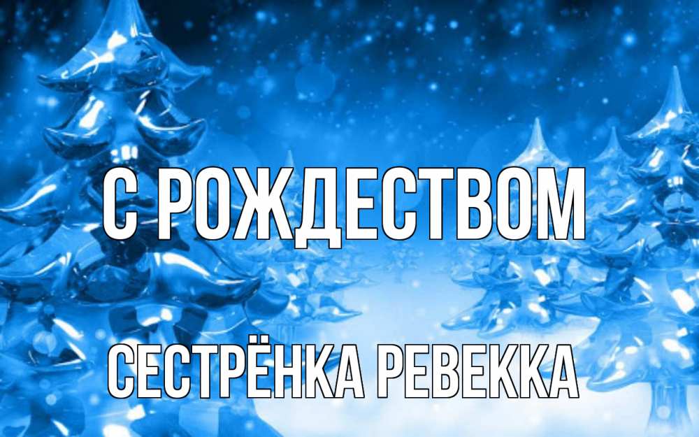 Открытка на каждый день с именем, Сестрёнка-Ревекка С рождеством открытка Прикольная открытка с пожеланием онлайн скачать бесплатно 