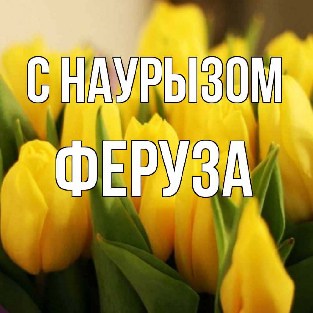 Открытка на каждый день с именем, Феруза С наурызом цветы Прикольная открытка с пожеланием онлайн скачать бесплатно 