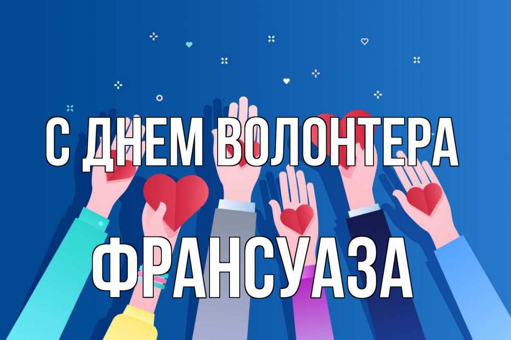 Открытка на каждый день с именем, Франсуаза С днем волонтера С днем волонтера Прикольная открытка с пожеланием онлайн скачать бесплатно 
