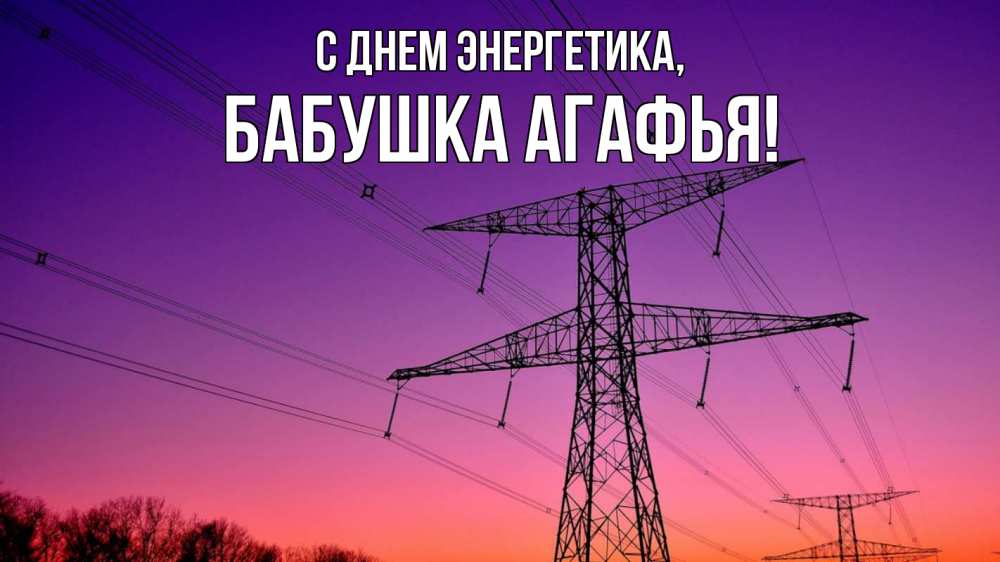 Открытка на каждый день с именем, Бабушка-Агафья С днем энергетика закат лэп Прикольная открытка с пожеланием онлайн скачать бесплатно 
