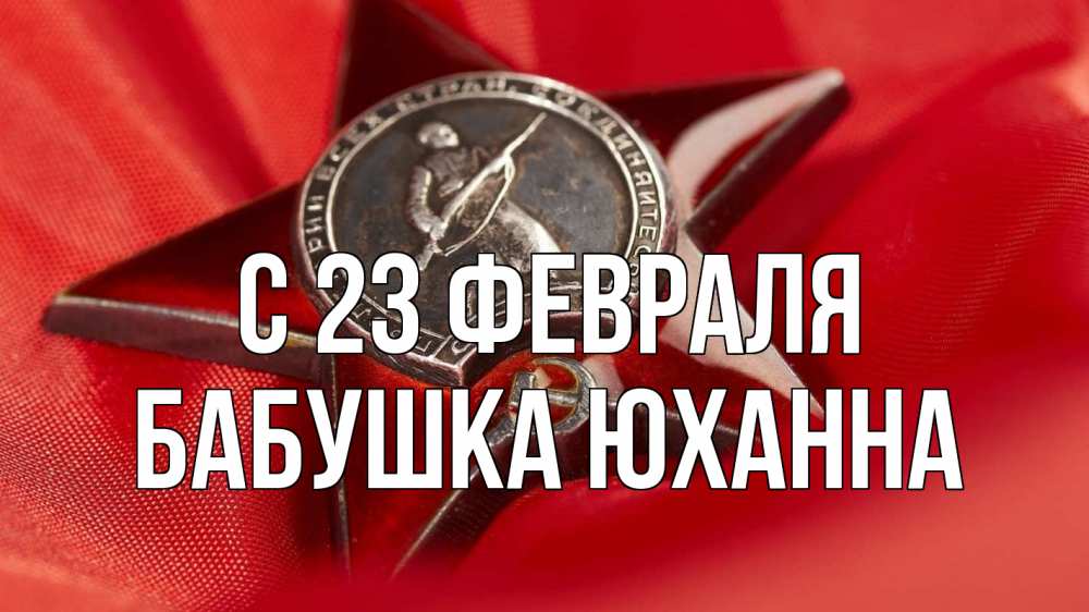 Открытка на каждый день с именем, Бабушка-Юханна С 23 февраля 23 февраля Прикольная открытка с пожеланием онлайн скачать бесплатно 